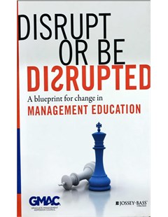 Disrupt or be Disrupted: A blueprint for change in Management Education