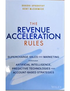 The Revenue Acceleration Rules Supercharge sales and marketing through artificial intelligence, predictive technologies and account - based strategies