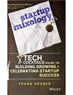 Startup mixology : Tech cocktail's guide to building, growing, and celebrating startup success
