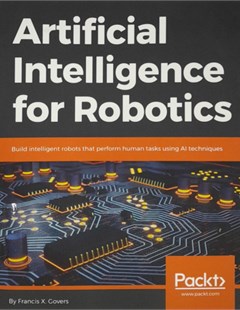 Artificial Intelligence for Robotics: Build intelligent robots that perform human tasks using AI techniques