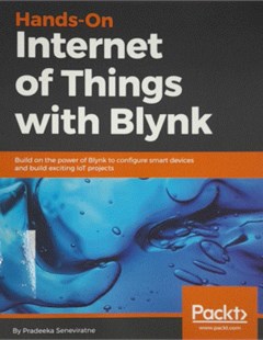 Hands - On Internet of Things with Blynk: Build on the power of Blynk to configure smart devices and build exciting IoT projects