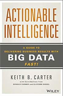 Actinable intelligence: A guide to delivering business besults with big data fast