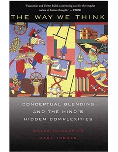 The Way We Think: Conceptual Blending and the Mind’s Hidden Complexitie