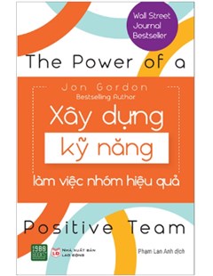 Xây dựng kỹ năng làm việc nhóm hiệu quả = The Power of a Positive Team