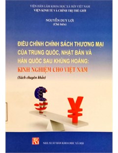 Điều chỉnh chính sách thương mại của Trung Quốc, Nhật Bản và Hàn Quốc sau khủng hoảng: Kinh nghiệm cho Việt Nam