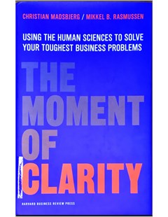 The Moment Of Clarity: Using the human scienes to solve your toughest business problems