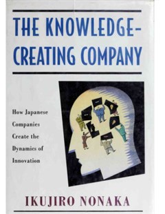 The Knowledge-Creating company: How Japanese Companies Create the Dynamics of Innovation