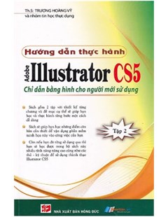 Hướng dẫn thực hành Illustrator CS5 - chỉ dẫn bằng hình cho người mới sử dụng: Tập 2