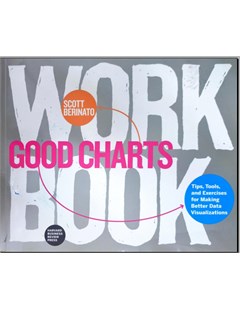 Good Charts Workbook: Tips, Tools and Exercises for Making Better Data Visualizations