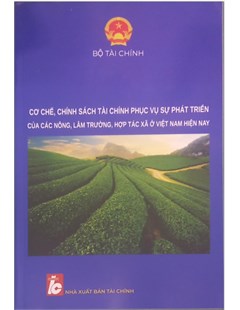 Cơ chế, chính sách tài chính phục vụ sự phát triển của các nông, lâm trường, hợp tác xã ở Việt Nam hiện nay