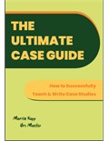 The Ultimate Case Guide: How to Successfully Teach and Write Case Studies