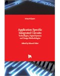 Application Specific Integrated Circuits: Technologies, Digital Systems and Design Methodologies