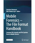 Mobile Forensics – The File Format Handbook: Common File Formats and File Systems Used in Mobile Devices