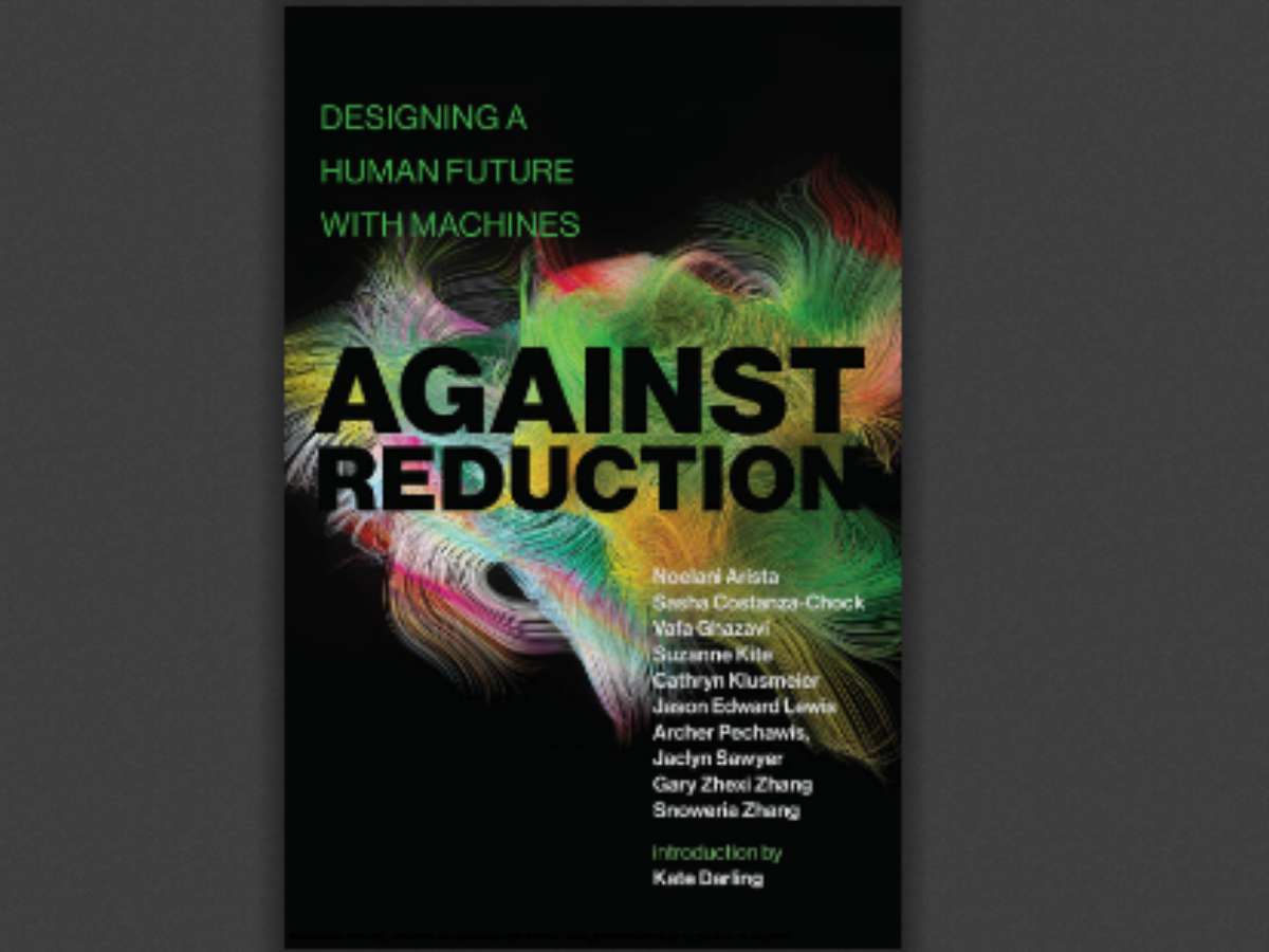 Against Reduction: Designing a Human Future with Machines