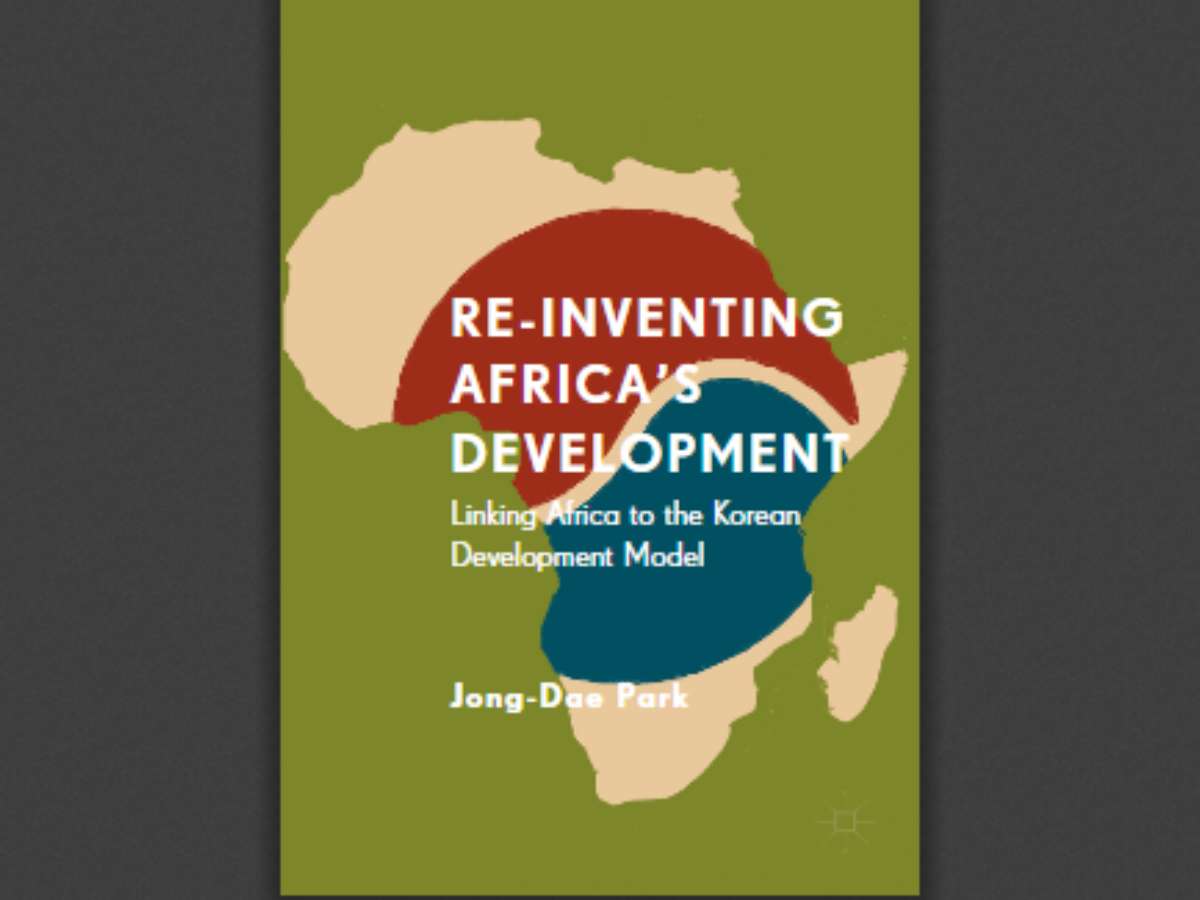 Re-Inventing Africa's Development:Linking Africa to the Korean Development Model