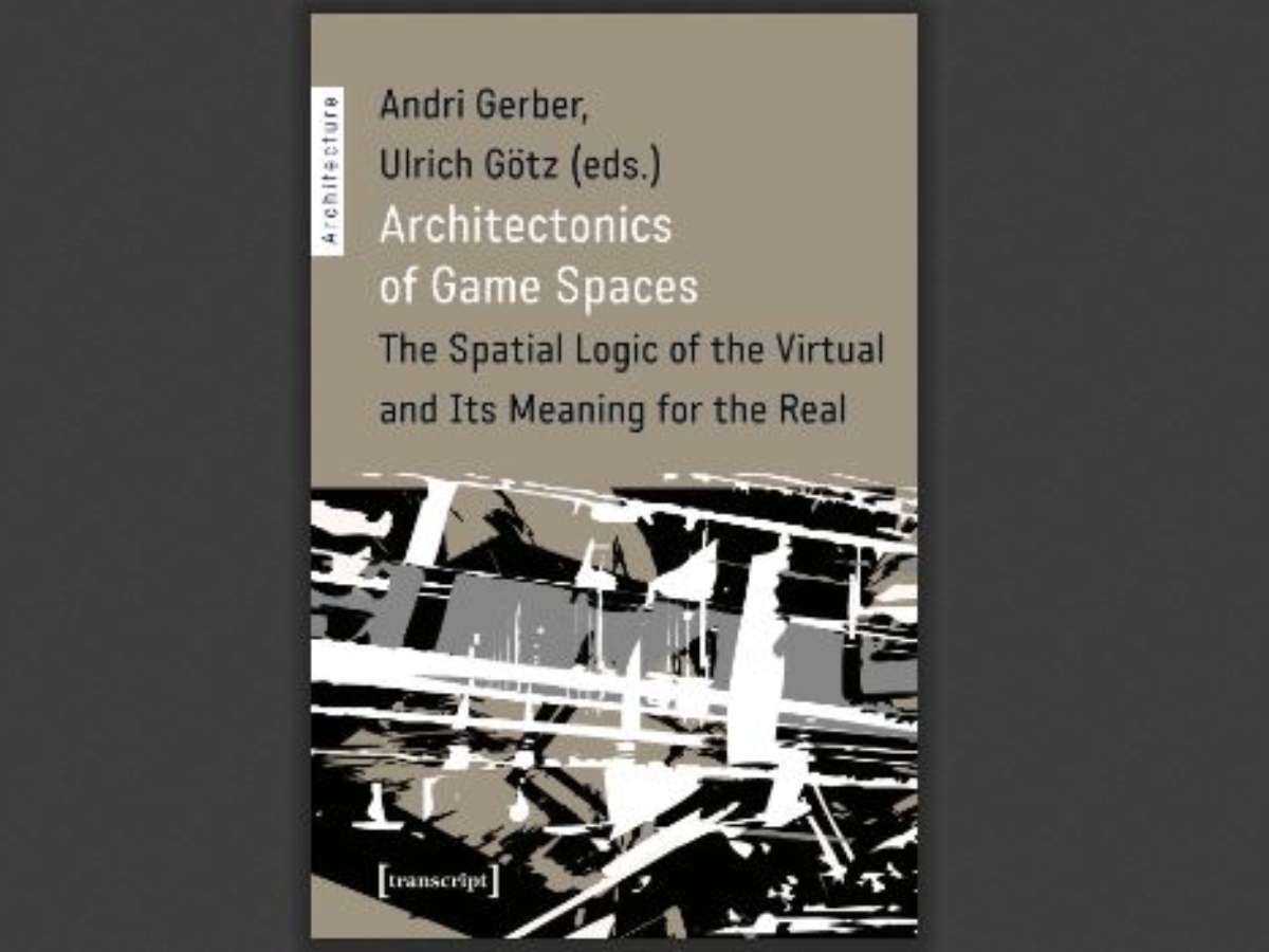 Architectonics of Game Spaces: The Spatial Logic of the Virtual and Its Meaning for the Real