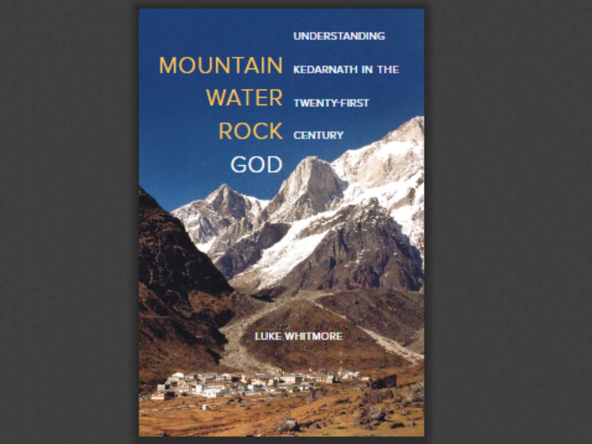 Mountain, Water, Rock, God: Understanding Kedarnath in the Twenty-First Century
