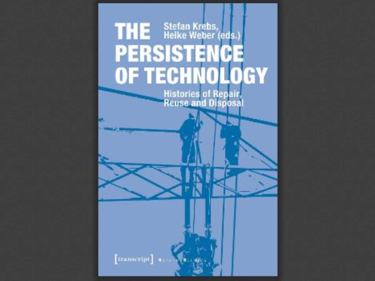 The Persistence of Technology: Histories of Repair, Reuse and Disposal