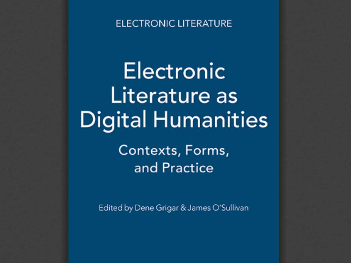Electronic Literature as Digital Humanities: Contexts, Forms, and Practices