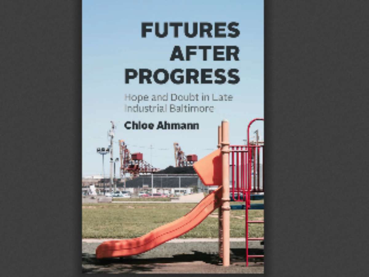 Futures after Progress Hope and Doubt in Late Industrial Baltimore