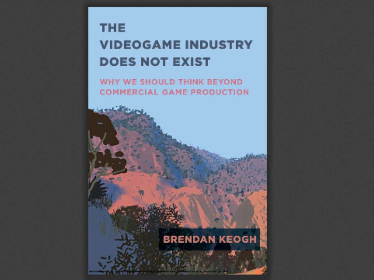 The Videogame Industry Does Not Exist: Why We Should Think Beyond Commercial Game Production