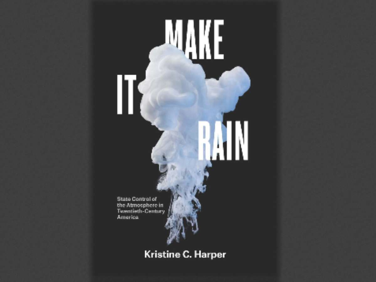 Make It Rain State Control of the Atmosphere in Twentieth-Century America