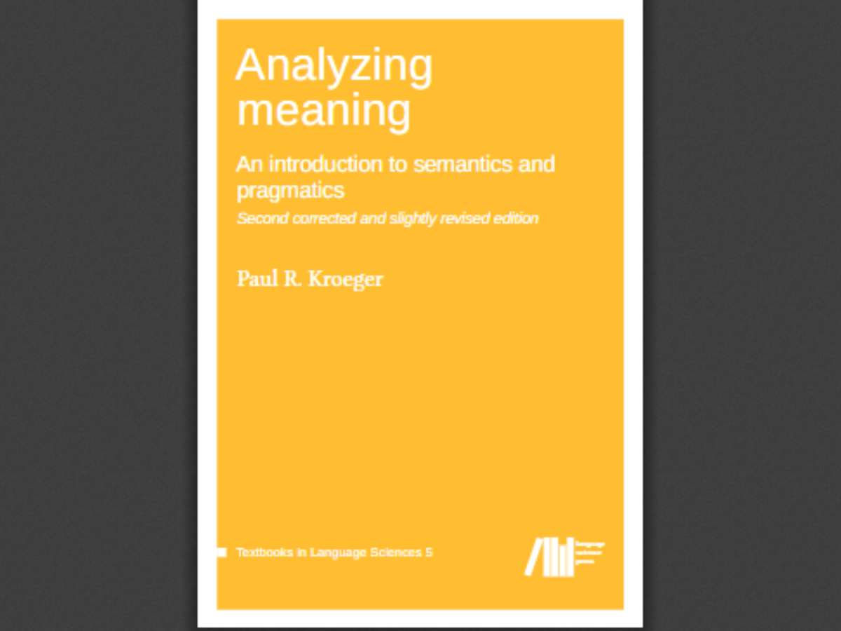 Analyzing Meaning - Second corrected and slightly revised edition: An introduction to semantics and pragmatics (Volume 1.0)