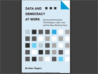 Data and Democracy at Work: Advanced Information Technologies, Labor Law, and the New Working Class