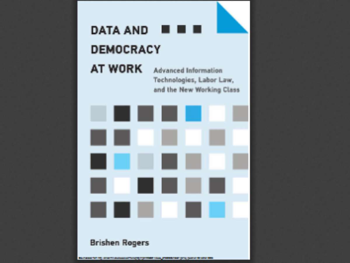 Data and Democracy at Work: Advanced Information Technologies, Labor Law, and the New Working Class