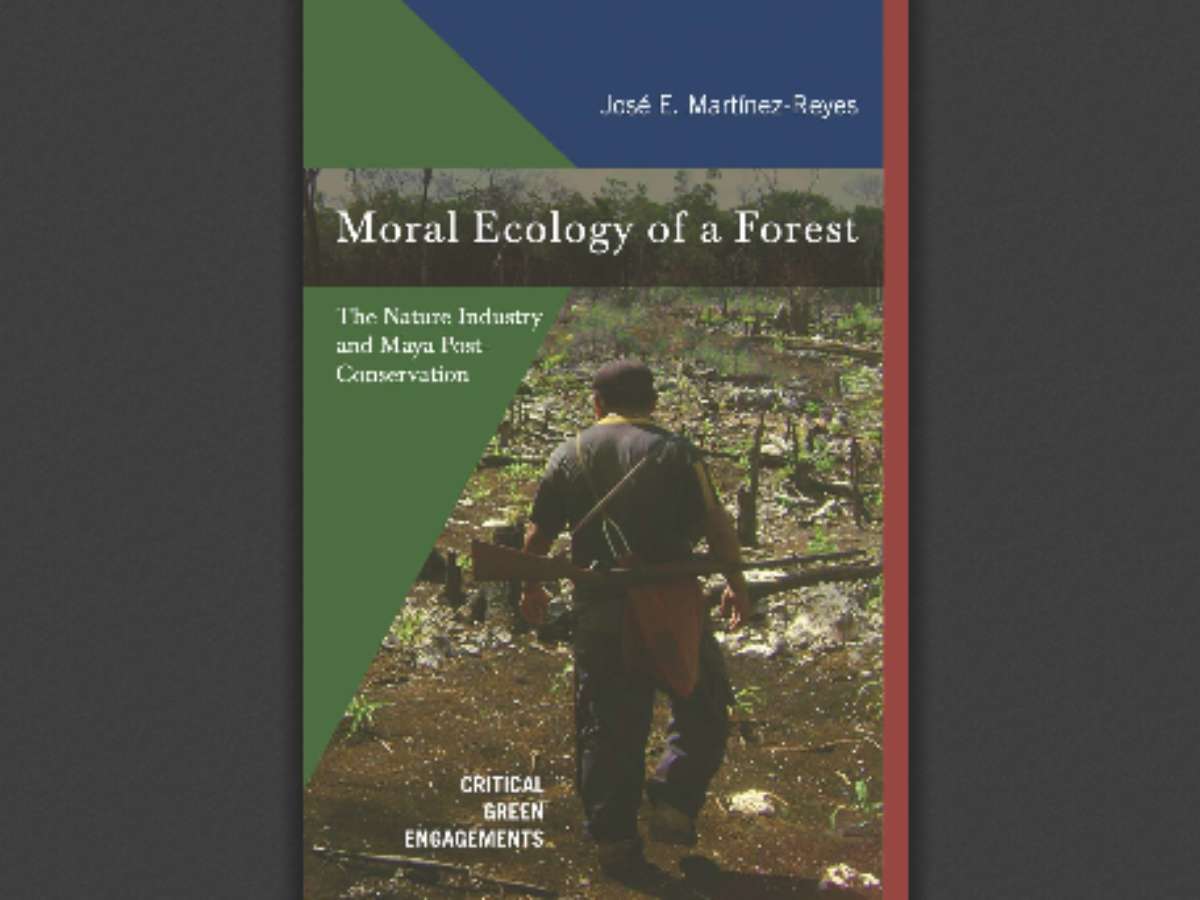 Moral Ecology of a Forest The Nature Industry and Maya Post-Conservation