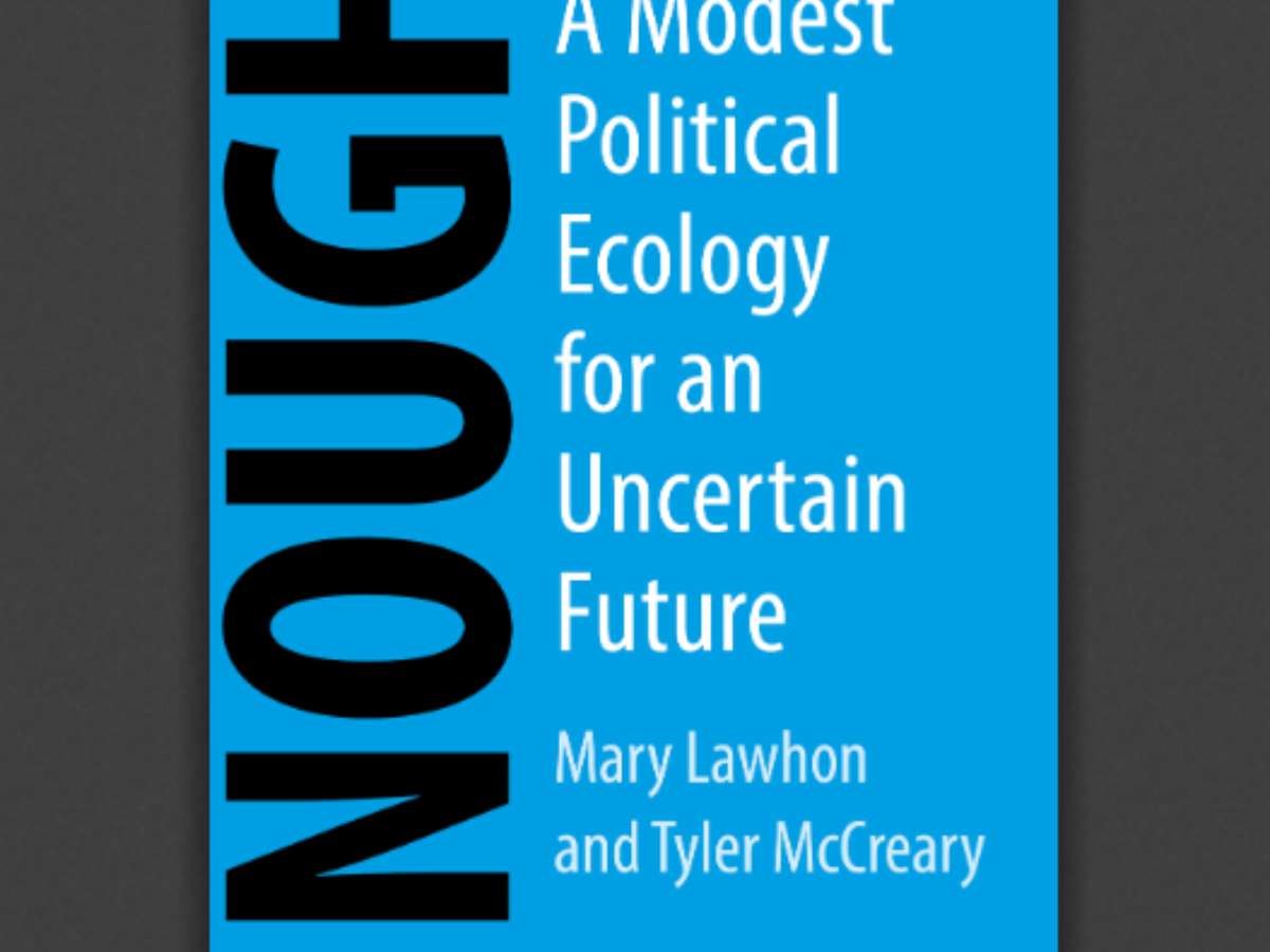 Enough! A Modest Political Ecology for an Uncertain Future