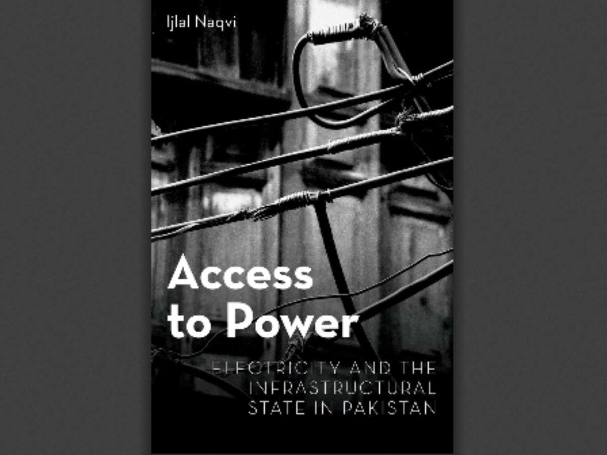 Access to Power: Electricity and the Infrastructural State in Pakistan
