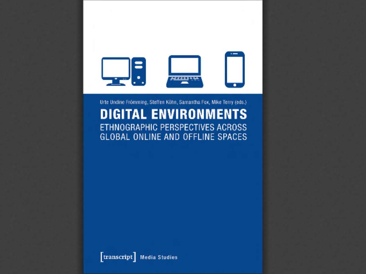 Digital Environments: Ethnographic Perspectives Across Global Online and Offline Spaces
