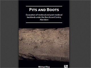 Pits and Boots: Excavation of Medieval and Post-medieval Backlands under the Bon Accord Centre, Aberdeen