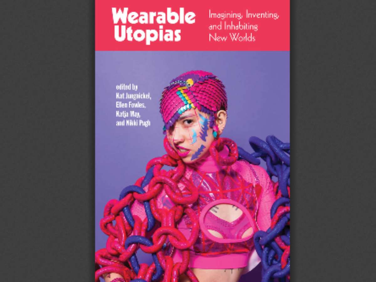 Wearable Utopias: Imagining, Inventing, and Inhabiting New Worlds