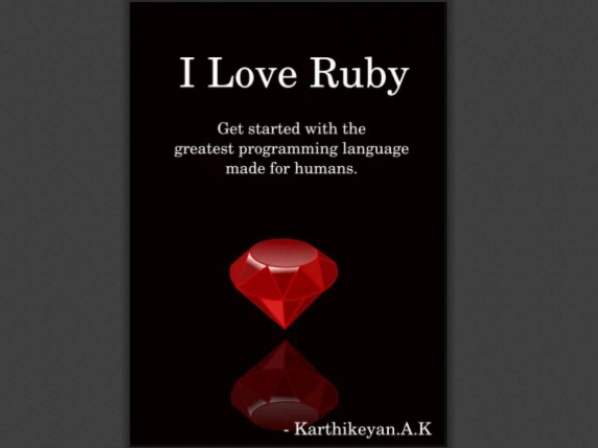 I Love Ruby: Get started with the greatest programming language made for humans