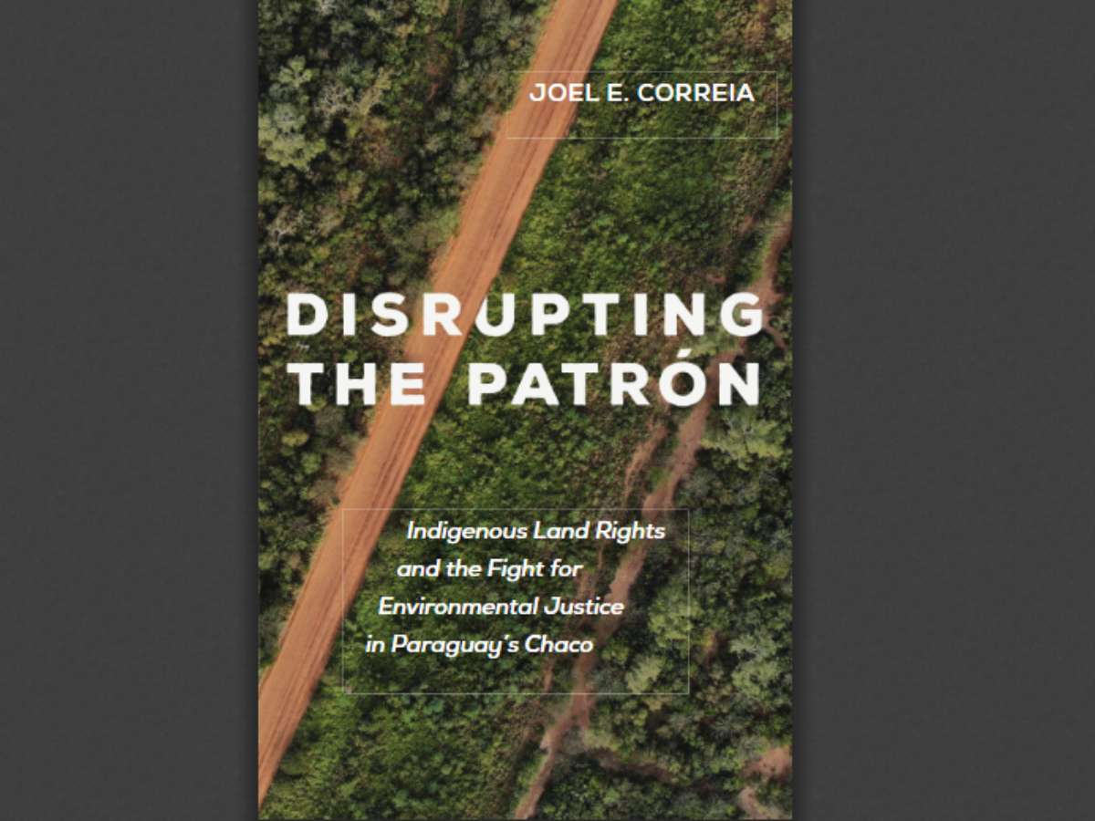 Disrupting the Patrón: Indigenous Land Rights and the Fight for Environmental Justice in Paraguay’s Chaco