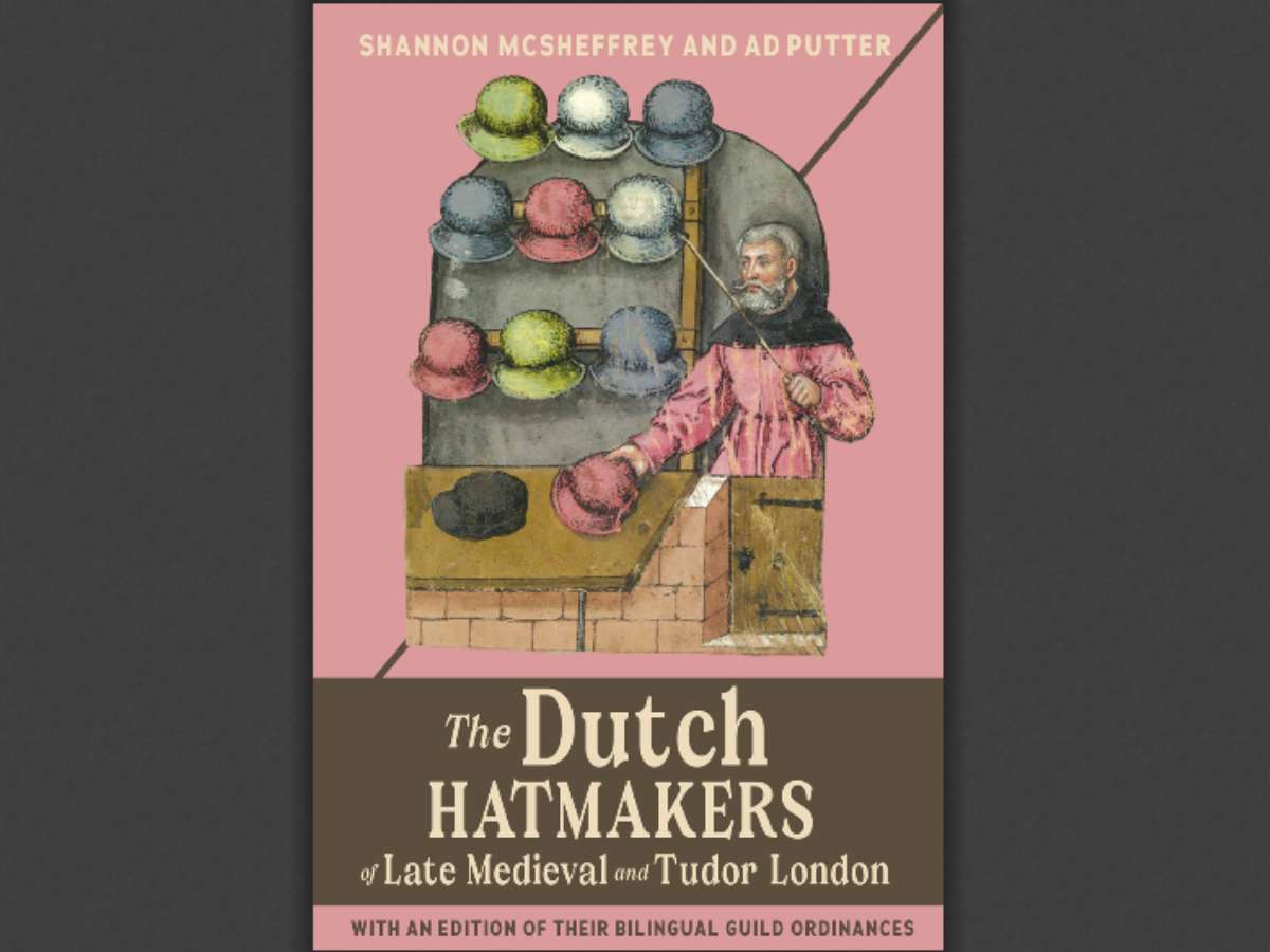 The Dutch Hatmakers of Late Medieval and Tudor London: with an edition of their bilingual Guild Ordinances