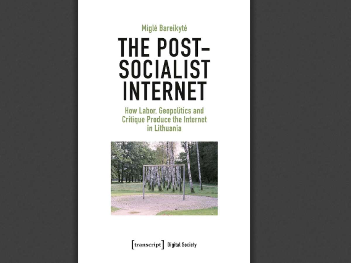 The Post-Socialist Internet: How Labor, Geopolitics and Critique Produce the Internet in Lithuania