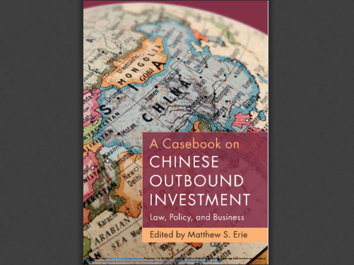 A Casebook on Chinese Outbound Investment: Law, Policy, and Business