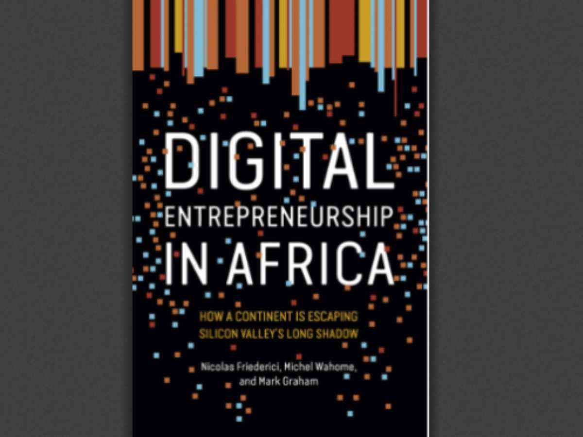 Digital Entrepreneurship in Africa: How a Continent Is Escaping Silicon Valley's Long Shadow