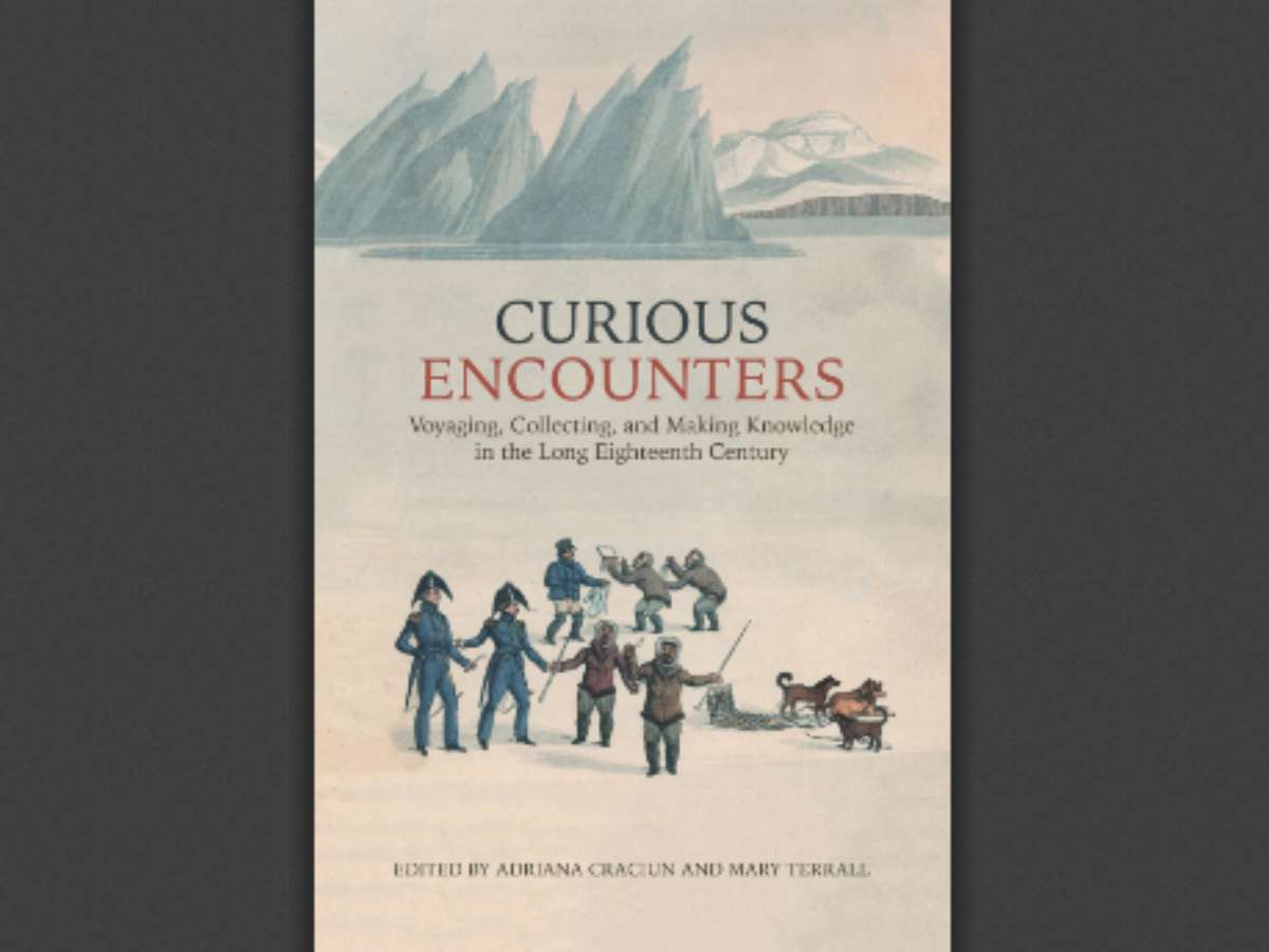 Curious Encounters: Voyaging, Collecting, and Making Knowledge in the Long Eighteenth Century