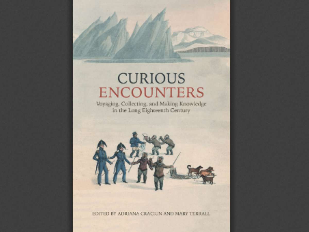 Curious Encounters: Voyaging, Collecting, and Making Knowledge in the Long Eighteenth Century