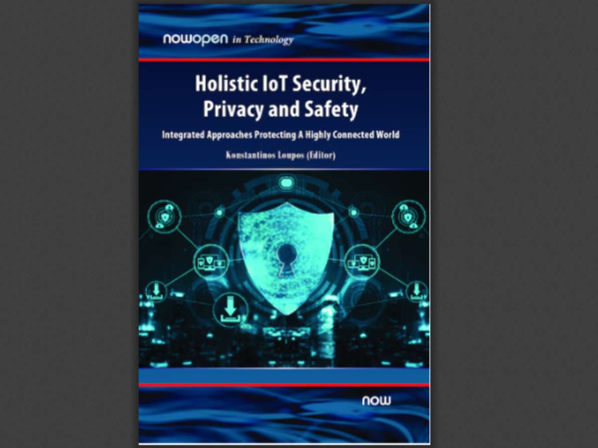 Holistic IoT Security, Privacy and Safety: Integrated, Approaches Protecting A Highly Connected World