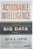 Actionable intelligence: a guide to delivering business results big data fast!