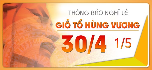 Thông báo lịch nghỉ lễ Giỗ tổ Hùng Vương (10/3 âm lịch), Ngày Thống nhất đất nước 30/4 và Ngày Quốc tế Lao động 01/05/2019