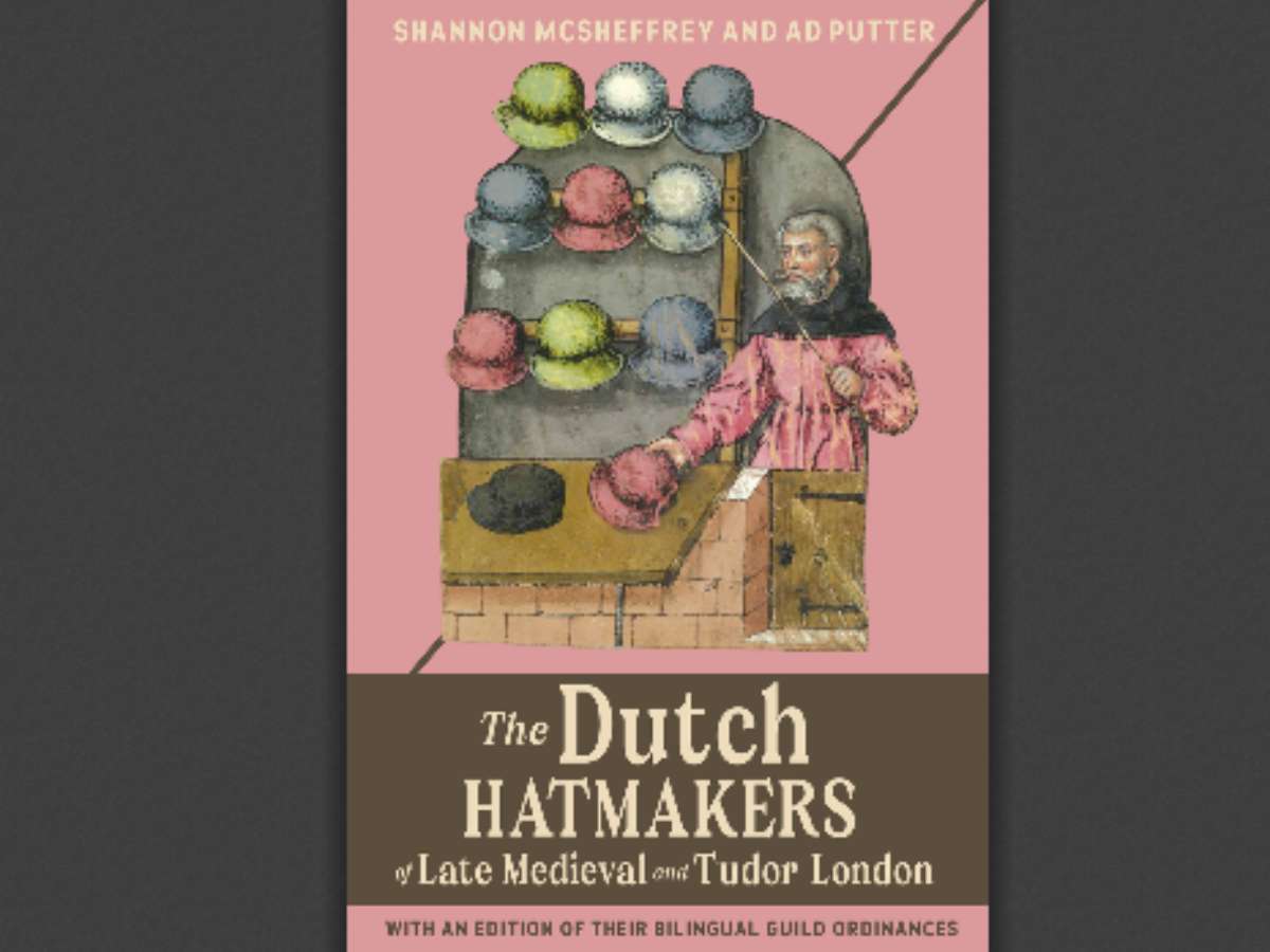 The Dutch Hatmakers of Late Medieval and Tudor London: with an edition of their bilingual Guild Ordinances